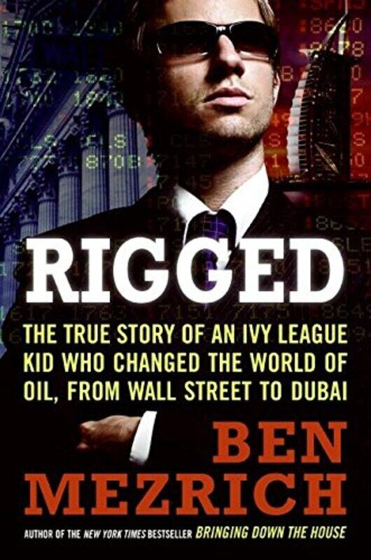 

Rigged: The True Story of an Ivy League Kid Who Changed the World of Oil, from Wall Street to Dubai, Hardcover, By: Ben Mezrich