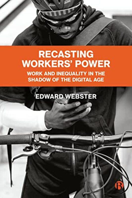 

Recasting Workers Power by Edward (Southern Centre of Inequality Studies, University of the Witwatersrand) WebsterLynford (KU Leuven and University of