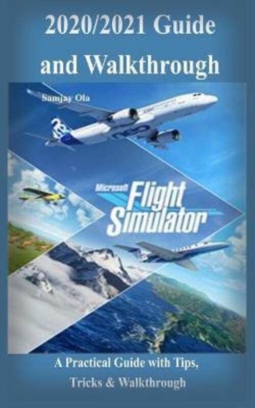 

Microsoft Flight Simulator 2020/2021 Guide & Walkthrough: A Practical Guide with Tips, Tricks & Walk.paperback,By :Ola, Samjay