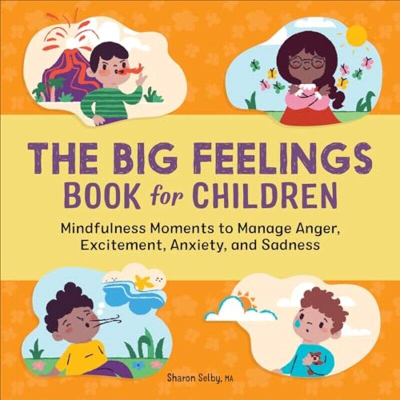 

The Big Feelings Book For Children Mindfulness Moments To Manage Anger Excitement Anxiety And Sa by Selby, Sharon , Paperback