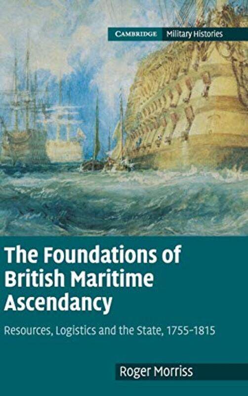 

The Foundations of British Maritime Ascendancy by Roger University of Exeter Morriss-Hardcover