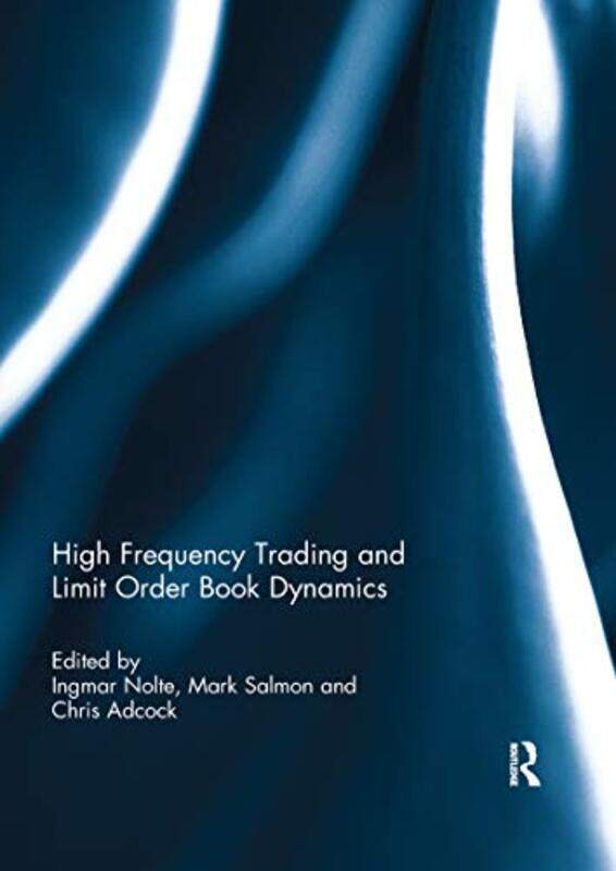 

High Frequency Trading And Limit Order Book Dynamics by Ingmar (Lancaster University, UK) NolteMark (University of Cambridge, UK) SalmonChris (Univers