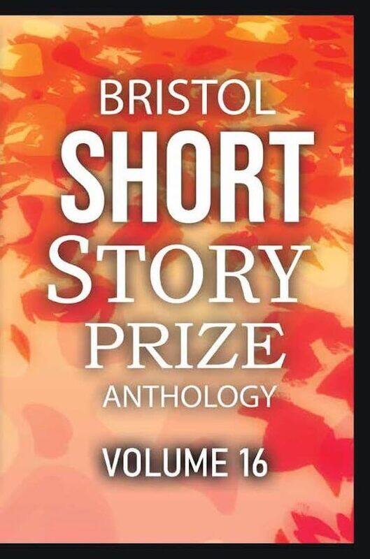 

Bristol Short Story Prize Anthology Volume 16 by Joe Melia-Paperback