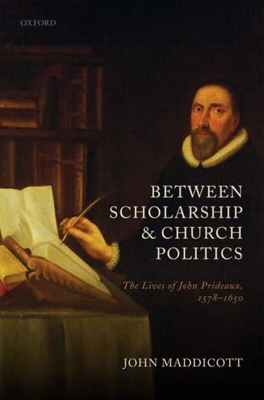 

Between Scholarship and Church Politics by John Emeritus Fellow, Emeritus Fellow, Exeter College, Oxford Maddicott-Hardcover