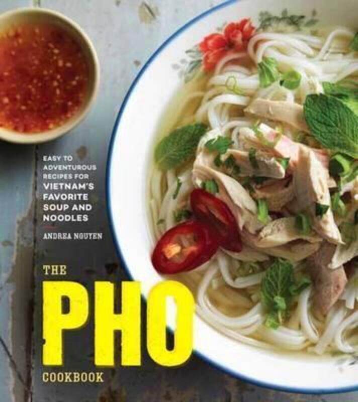 

The Pho Cookbook: Easy to Adventurous Recipes for Vietnam's Favorite Soup and Noodles.Hardcover,By :Nguyen, Andrea
