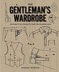 Gentleman Wardrobe: A Collection of Vintage Style Projects to Make for the Modern Man Paperback by Mooncie, Vanessa
