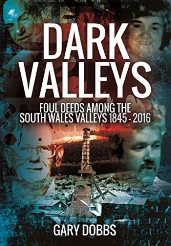 

Dark Valleys Foul Deeds Among The South Wales Valleys 1845 2016 by Gary Dobbs-Paperback