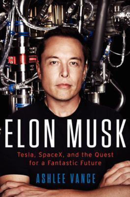 Elon Musk: Tesla, SpaceX, and the Quest for a Fantastic Future, Hardcover Book, By: Ashlee Vance