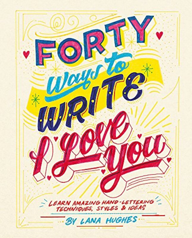 Forty Ways to Write I Love You: Learn amazing hand-lettering techniques, styles and ideas, Paperback Book, By: Lana Hughes