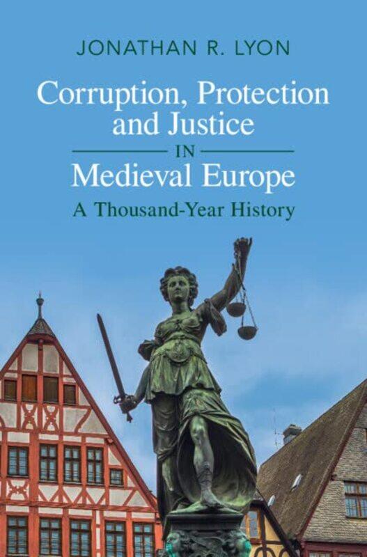 Corruption Protection and Justice in Medieval Europe by Jonathan R University of Chicago Lyon-Hardcover