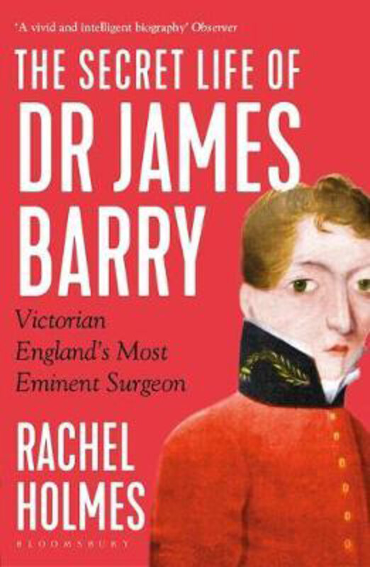 

The Secret Life of Dr James Barry: Victorian England's Most Eminent Surgeon, Paperback Book, By: Rachel Holmes