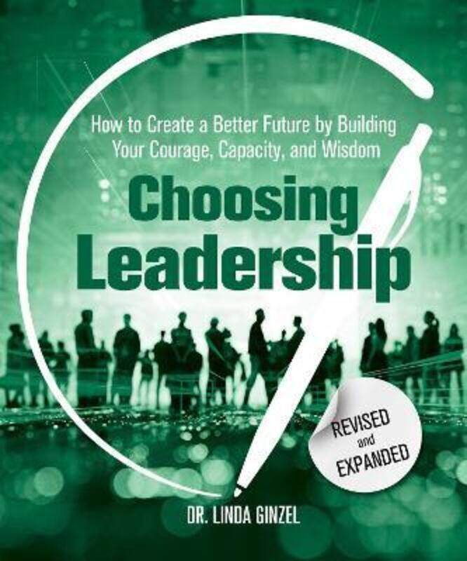 

Choosing Leadership: Revised and Expanded: How to Create a Better Future by Building Your Courage, C