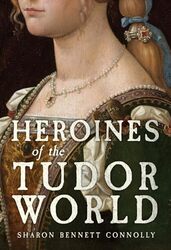 Heroines of the Tudor World by Sharon Bennett Connolly-Hardcover