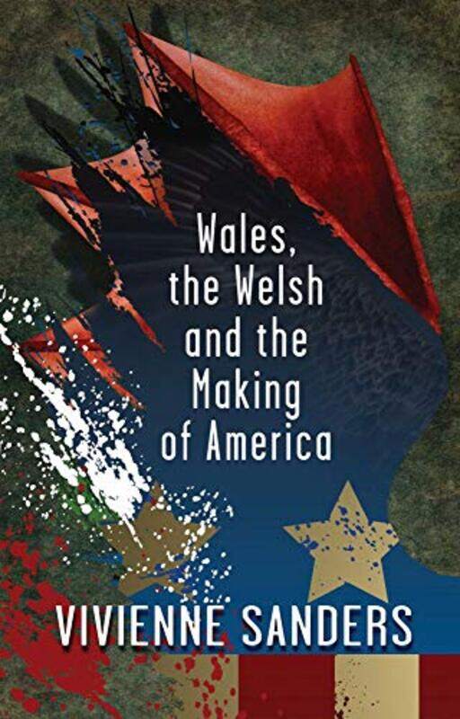

Wales the Welsh and the Making of America by Vivienne Sanders-Paperback