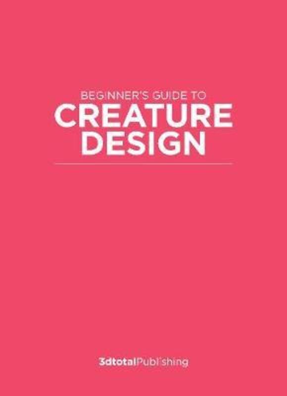 Fundamentals of Creature Design: How to Create Successful Concepts Using Functionality, Anatomy, Col.paperback,By :Publishing, 3dtotal