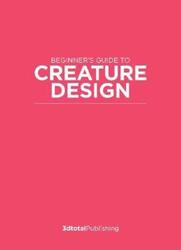 Fundamentals of Creature Design: How to Create Successful Concepts Using Functionality, Anatomy, Col.paperback,By :Publishing, 3dtotal