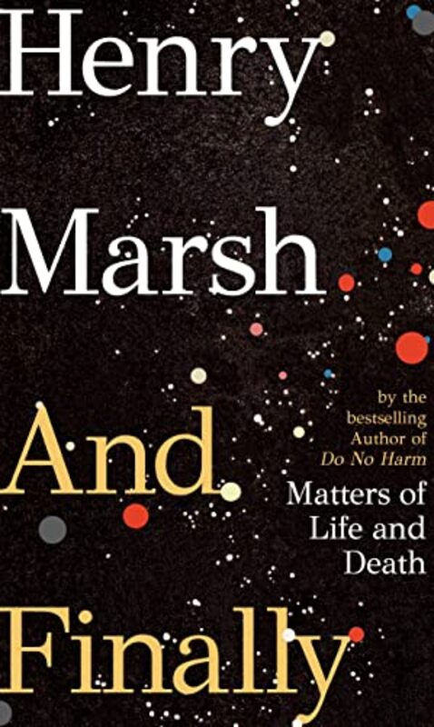 And Finally: Matters of Life and Death, the Sunday Times bestseller from the author of DO NO HARM,Hardcover by Marsh, Henry