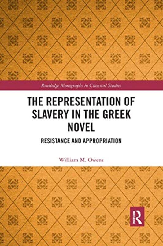 

The Representation of Slavery in the Greek Novel by William M Owens-Paperback