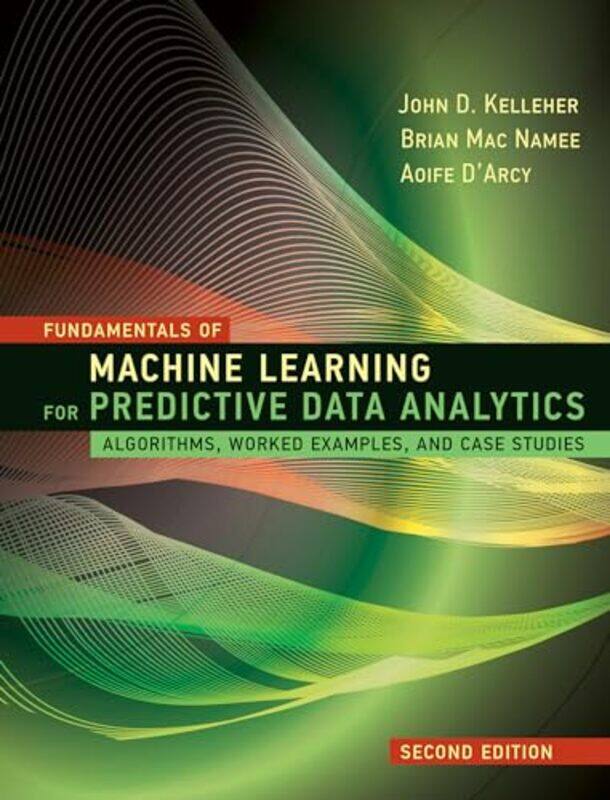 

Fundamentals of Machine Learning for Predictive Data Analytics by Ico Romero ReyesTania Garcia-Hardcover