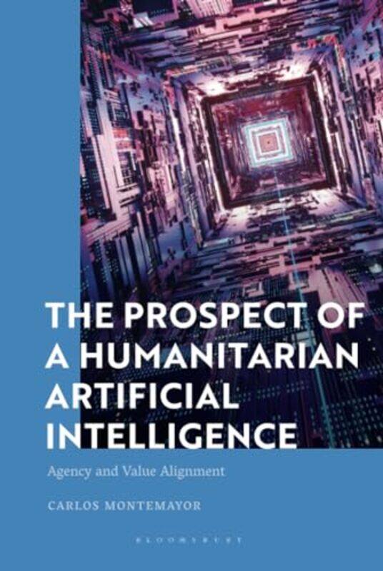 

The Prospect of a Humanitarian Artificial Intelligence by Carlos San Francisco State University, USA Montemayor-Hardcover