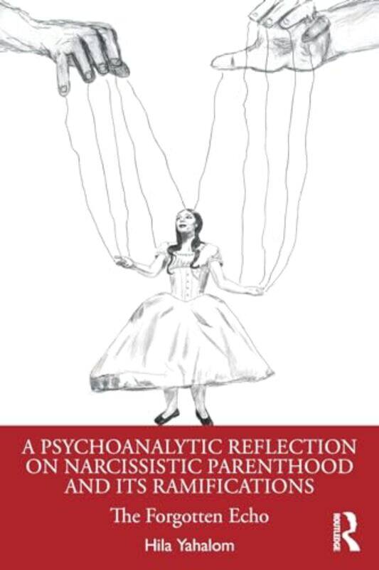 

A Psychoanalytic Reflection on Narcissistic Parenthood and its Ramifications by Hila Yahalom-Paperback