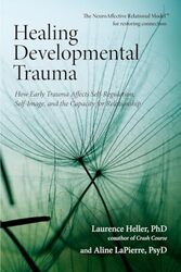 Healing Developmental Trauma How Early Trauma Affects SelfRegulation SelfImage and the Capacity by Heller, Laurence - LaPierre, Aline, Psy.D. Paperback
