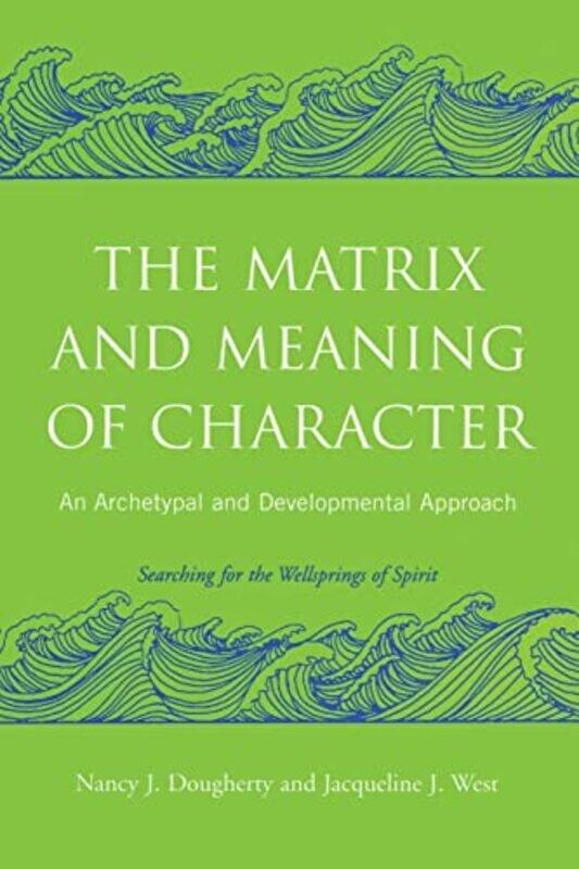 

The Matrix and Meaning of Character by Nancy J Psychoanalyst, in private practice, USA DoughertyJacqueline J in private practice, New Mexico, USA West