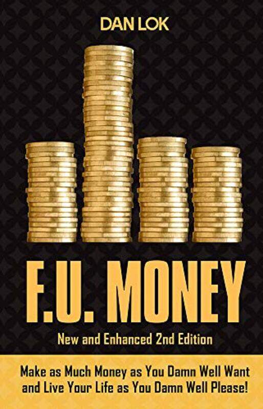 

F.U. Money: Make as Much Money as You Want and Live Your Life as You Damn Well Please! , Hardcover by Lok, Dan