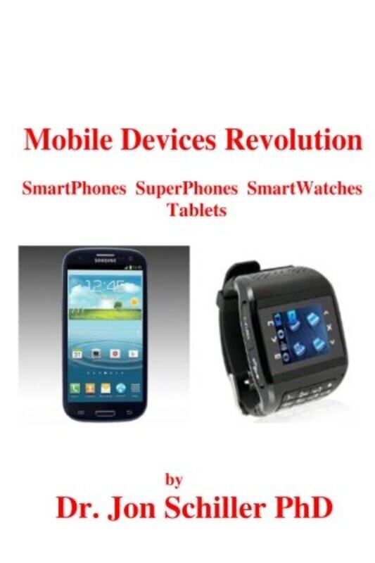 

Mobile Devices Revolution Smartphones Superphones Smartwatches Tablets by Schiller Phd, Jon - Paperback