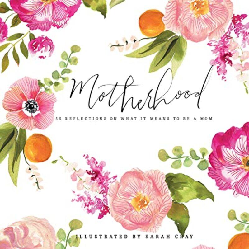 

Motherhood: All Love Begins and Ends There: 55 Reflections on What It Means to Be a Mom,Hardcover,by:Sarah Cray