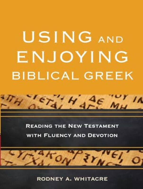 

Using and Enjoying Biblical Greek Reading the New Testament with Fluency and Devotion by Rodney A Whitacre-Paperback