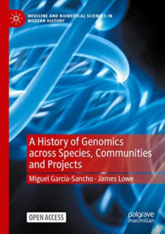 

A History Of Genomics Across Species Communities And Projects by Miguel Garcia-SanchoJames Lowe-Paperback