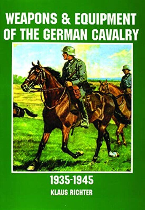 

Weapons and Equipment of the German Cavalry in World War II by Klaus Richter-Paperback