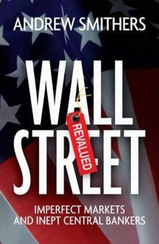 

Wall Street Revalued: Imperfect Markets and Inept Central Bankers.Hardcover,By :Andrew Smithers