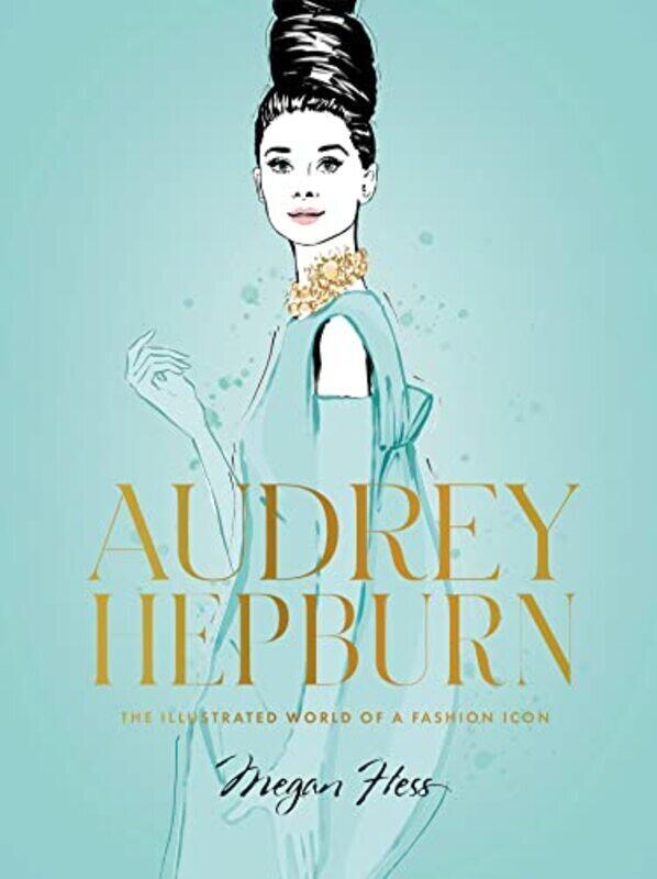 

Audrey Hepburn: The Illustrated World Of A Fashion Icon By Hess, Megan Hardcover