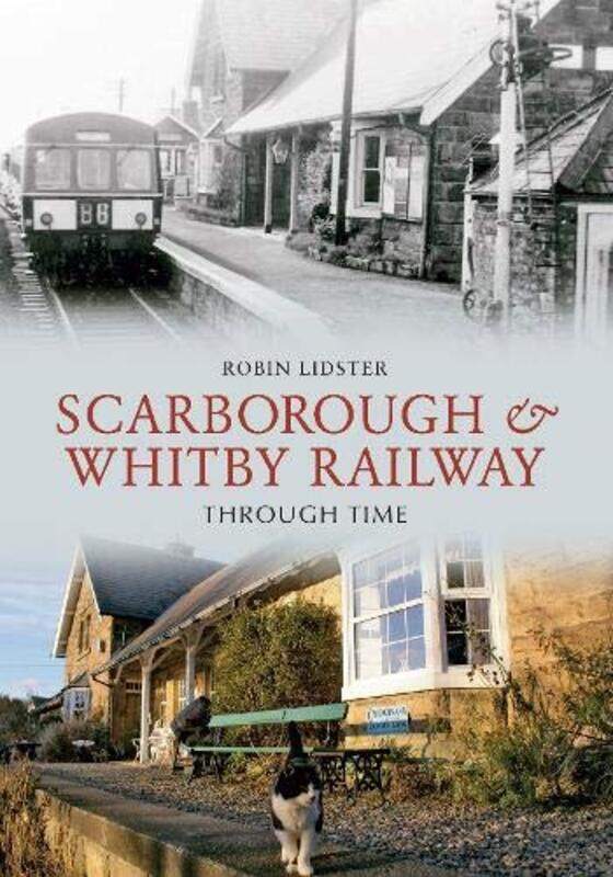 

Scarborough and Whitby Railway Through Time by Robin Lidster-Paperback