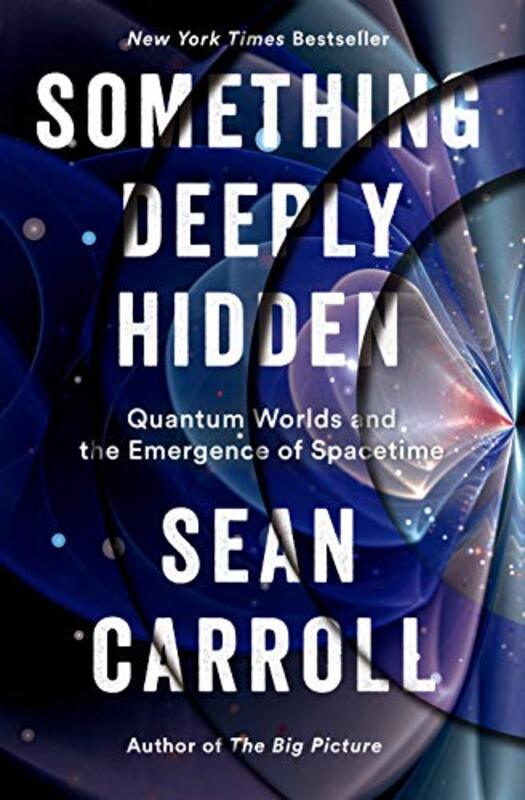 Something Deeply Hidden Quantum Worlds And The Emergence Of Spacetime By Sean Carroll Hardcover