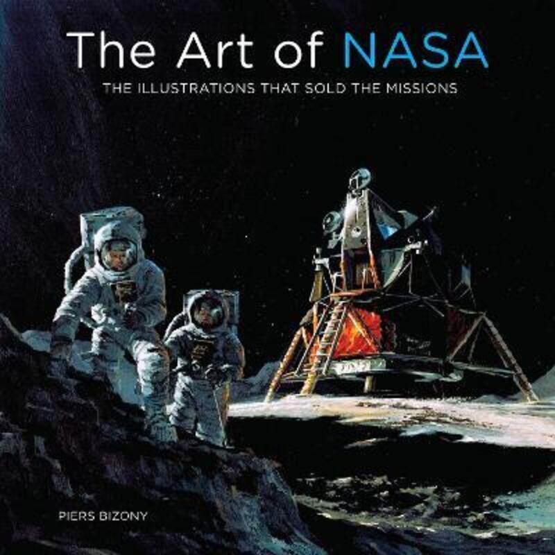 

The Art of NASA: The Illustrations That Sold the Missions.Hardcover,By :Bizony, Piers