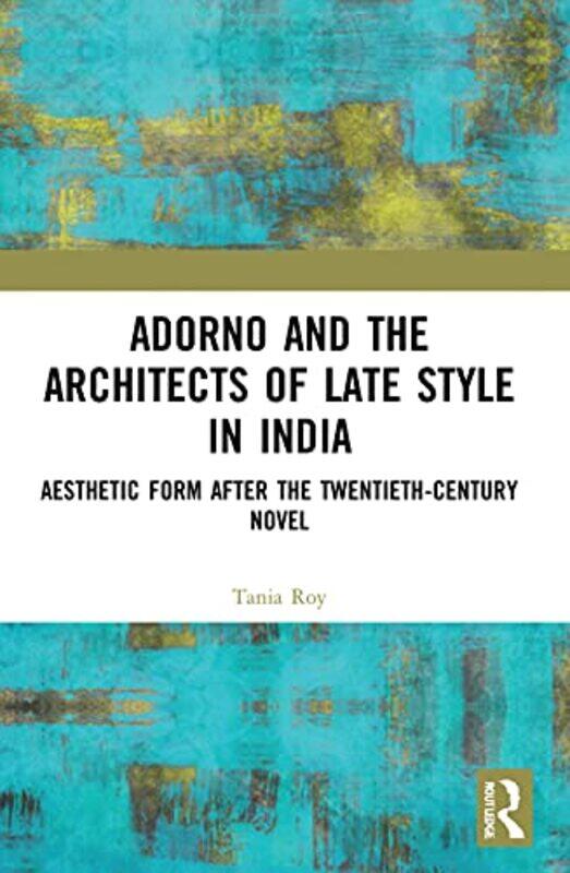 

Adorno and the Architects of Late Style in India by Tania Roy-Paperback