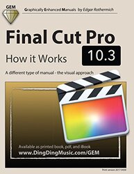 Final Cut Pro 10.3 How It Works A Different Type Of Manual The Visual Approach Rothermich, Edgar Paperback