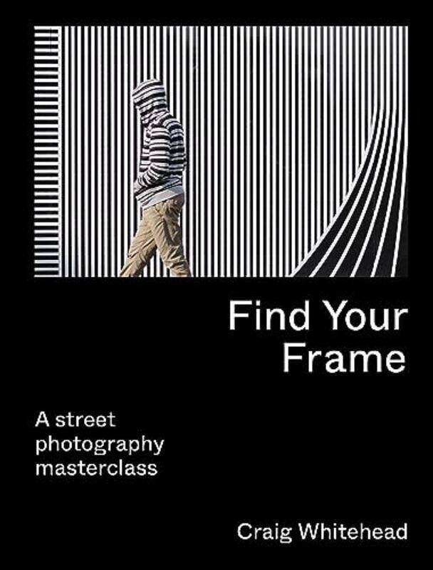 

Find Your Frame A Street Photography Masterclass,Paperback By Whitehead, Craig - Wong, Kai