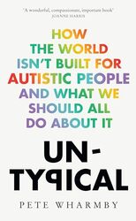 Untypical How The World Isnt Built For Autistic People And What We Should All Do About It by Wharmby, Pete..Paperback