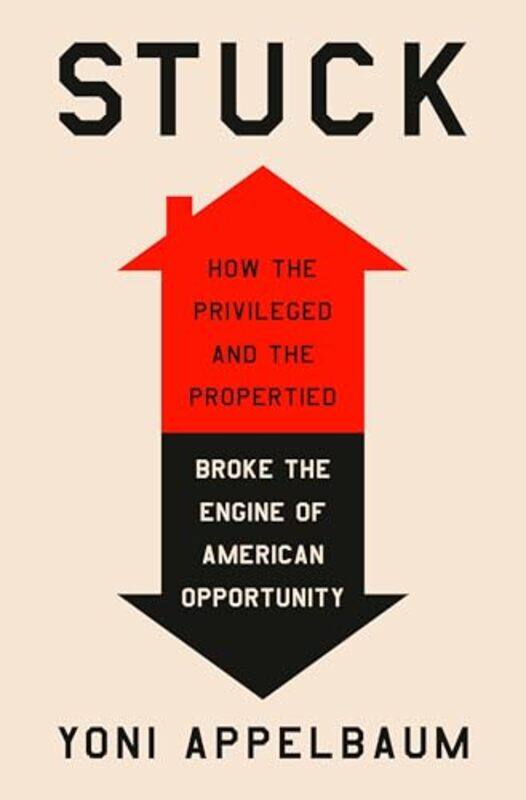 

Stuck How The Privileged And The Propertied Broke The Engine Of American Opportunity, Hardcover by Appelbaum, Yoni