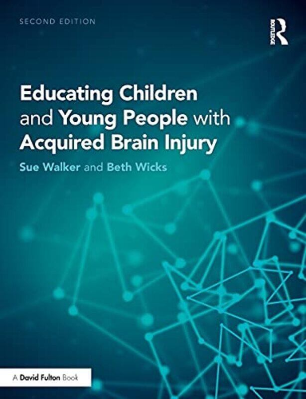 

Educating Children and Young People with Acquired Brain Injury by Sue Educational Psychologist, UK WalkerBeth Beth Wicks Consultancy, Nottingham, UK W