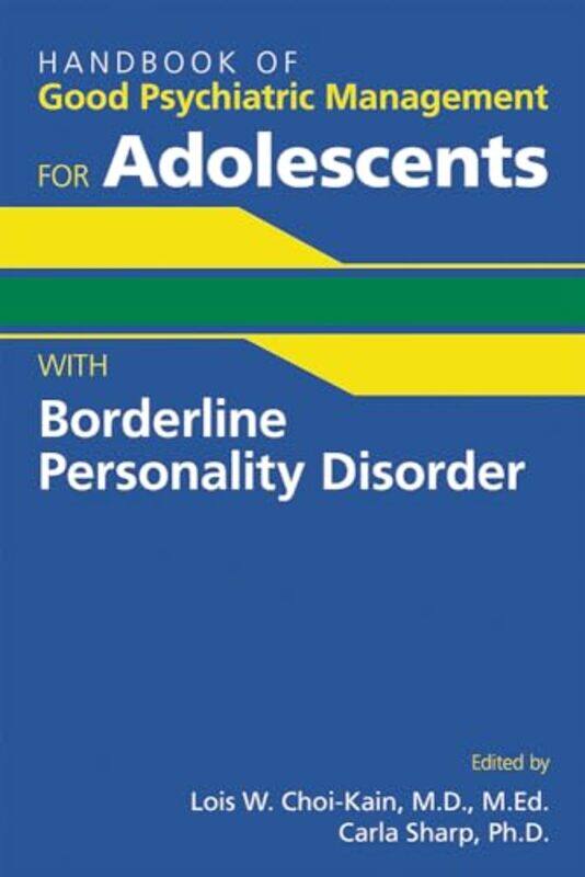 

Handbook of Good Psychiatric Management for Adolescents With Borderline Personality Disorder by Lois W Choi-KainCarla Professor, University of Houston