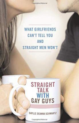 Straight Talk with Gay Guys: What Girlfriends Can't Tell You and Straight Men Won't, Paperback Book, By: Daylle Deanna Schwartz