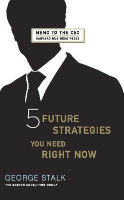 

^(C) Five Future Strategies You Need Right Now (Memo to the Ceo).Hardcover,By :George Stalk