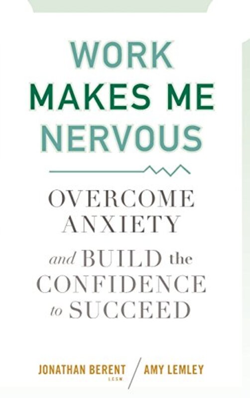 Work Makes Me Nervous: Overcome Anxiety and Build the Confidence to Succeed, Hardcover Book, By: Jonathan Berent