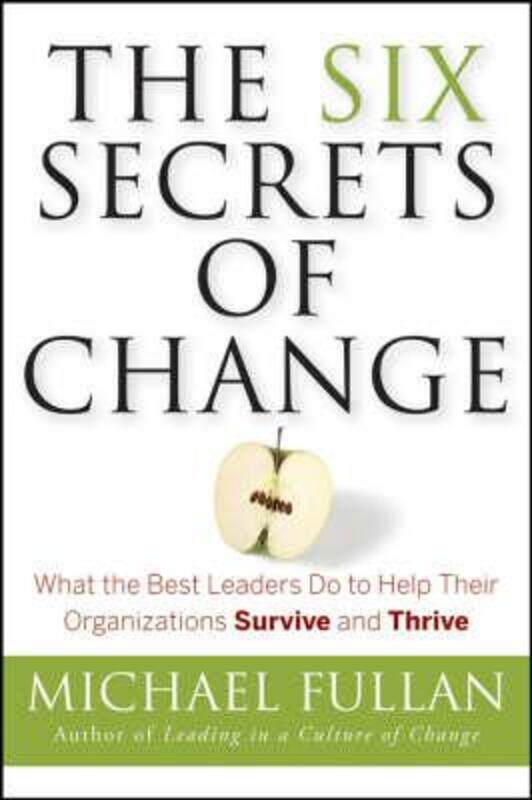 

The Six Secrets of Change: What the Best Leaders Do to Help Their Organizations Survive and Thrive.Hardcover,By :Michael Fullan