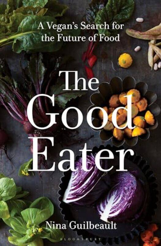 

The Good Eater A Vegans Search For The Future Of Food By Guilbeault, Nina -Hardcover